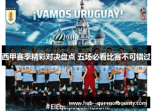 西甲赛季精彩对决盘点 五场必看比赛不可错过 西甲赛季精彩对决盘点 五场必看比赛不可错过
