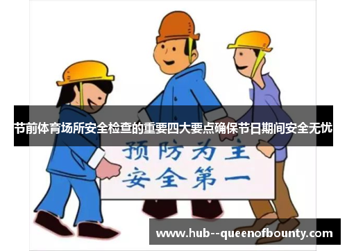 节前体育场所安全检查的重要四大要点确保节日期间安全无忧 节前体育场所安全检查的重要四大要点确保节日期间安全无忧