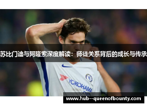 苏比门迪与阿隆索深度解读：师徒关系背后的成长与传承