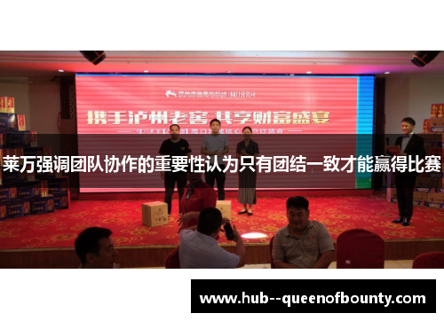 莱万强调团队协作的重要性认为只有团结一致才能赢得比赛