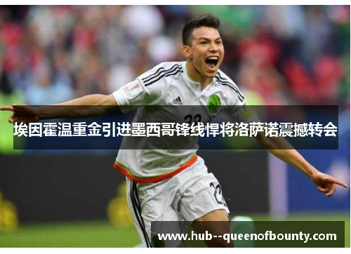 埃因霍温重金引进墨西哥锋线悍将洛萨诺震撼转会