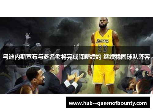 乌迪内斯宣布与多名老将完成降薪续约 继续稳固球队阵容 乌迪内斯宣布与多名老将完成降薪续约 继续稳固球队阵容