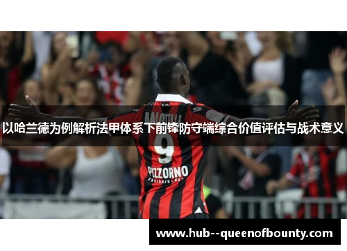 以哈兰德为例解析法甲体系下前锋防守端综合价值评估与战术意义 以哈兰德为例解析法甲体系下前锋防守端综合价值评估与战术意义